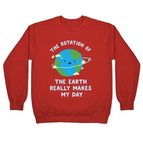 The Rotation of the Earth Really Makes My Day Crewneck Sweatshirt